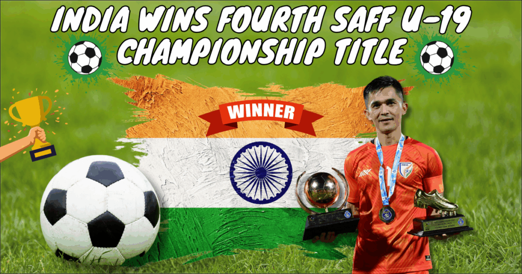 India Wins Fourth SAFF U-19 Championship Title