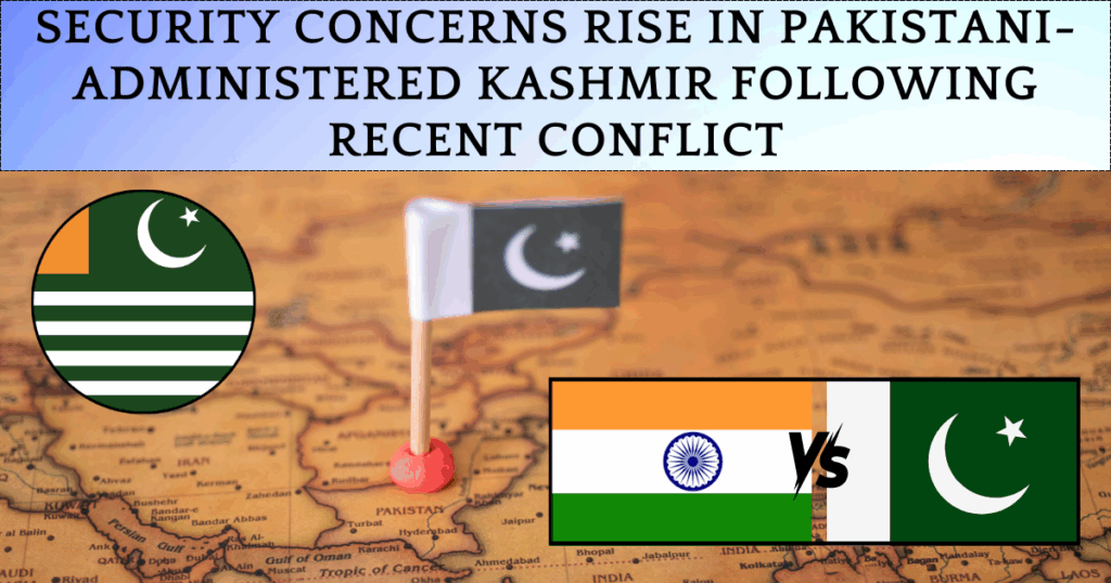 Security Concerns Rise in Pakistani-Administered Kashmir Following Recent Conflict